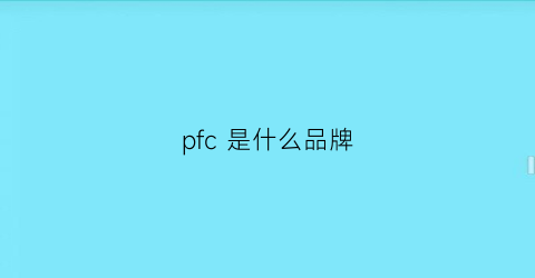 pfc是什么品牌(pfc中文什么意思)
